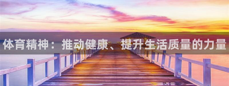 J9官网下载平台注册要钱吗：体育精神：推动健康、提升生活质量