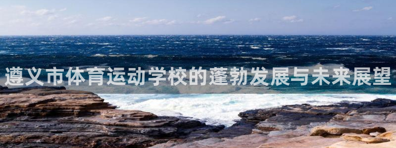 J9官网下载招商电话号码是多少啊：遵义市体育运动学校