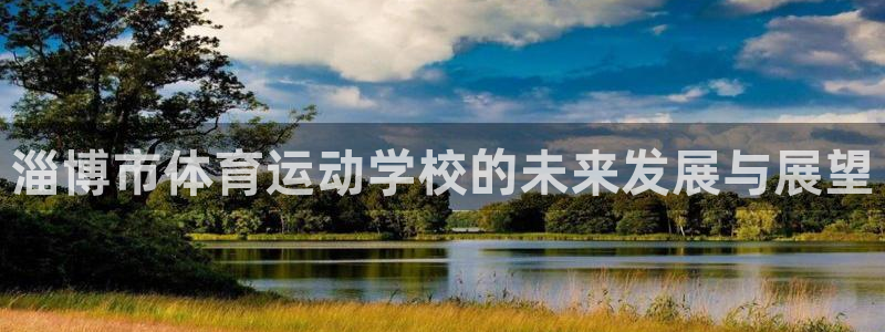 J9官方正版app代理：淄博市体育运动学校的未来发展与展望