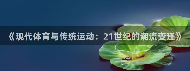 J9官方正版app集团官网首页：《现代体育与传统运动：21世