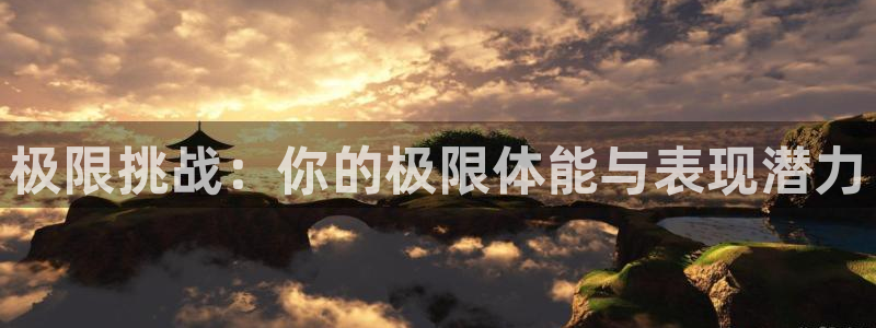 J9官方正版app集团官网首页网址：极限挑战：你的极限体能与